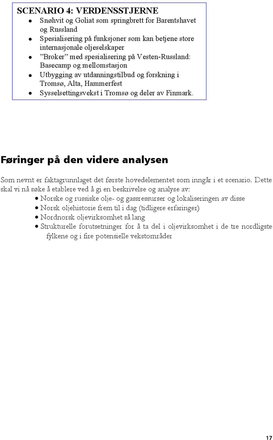 Føringer på den videre analysen Som nevnt er faktagrunnlaget det første hovedelementet som inngår i et scenario.