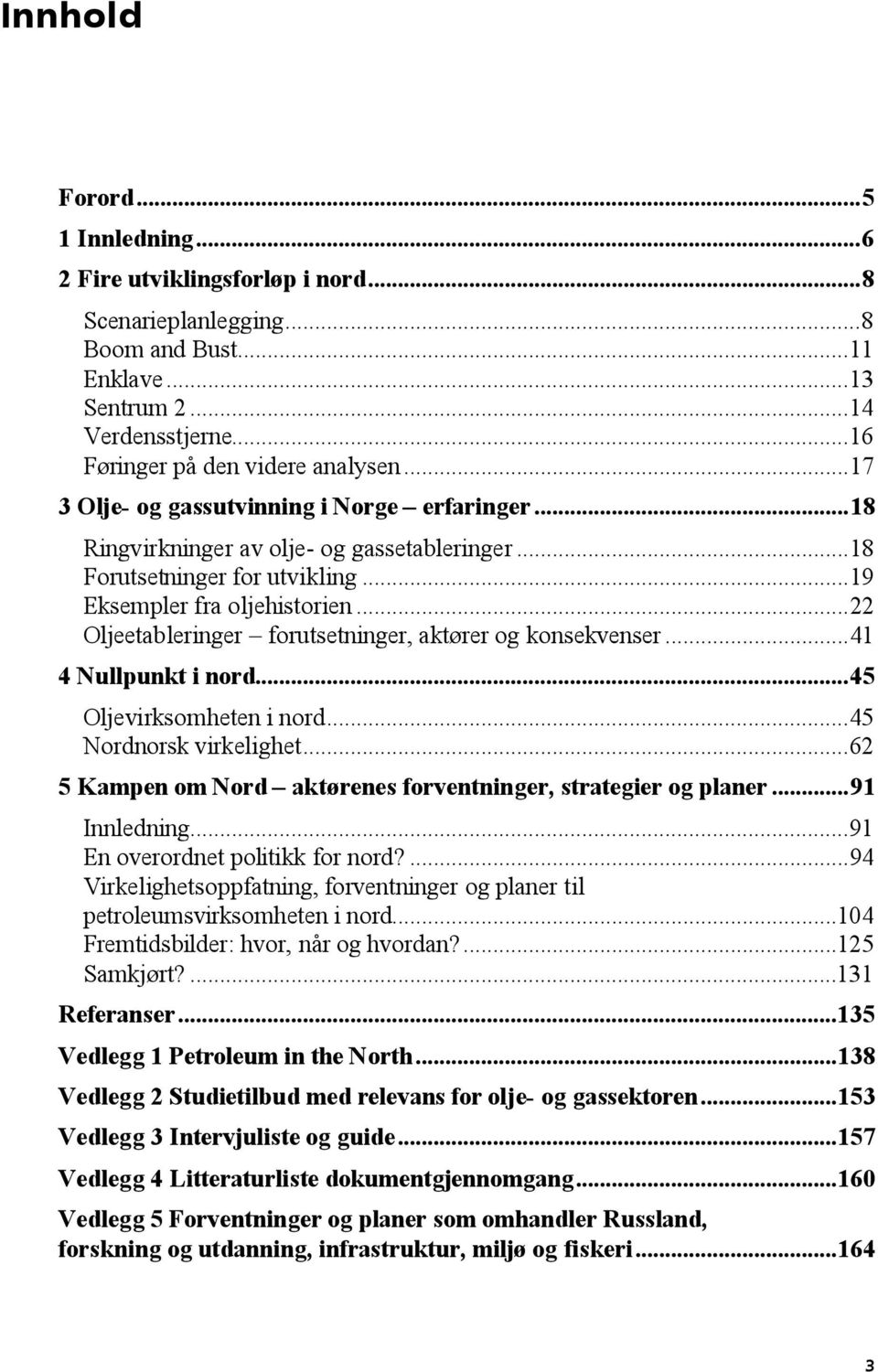 .. 22 Oljeetableringer forutsetninger, aktører og konsekvenser... 41 4 Nullpunkt i nord... 45 Oljevirksomheten i nord... 45 Nordnorsk virkelighet.