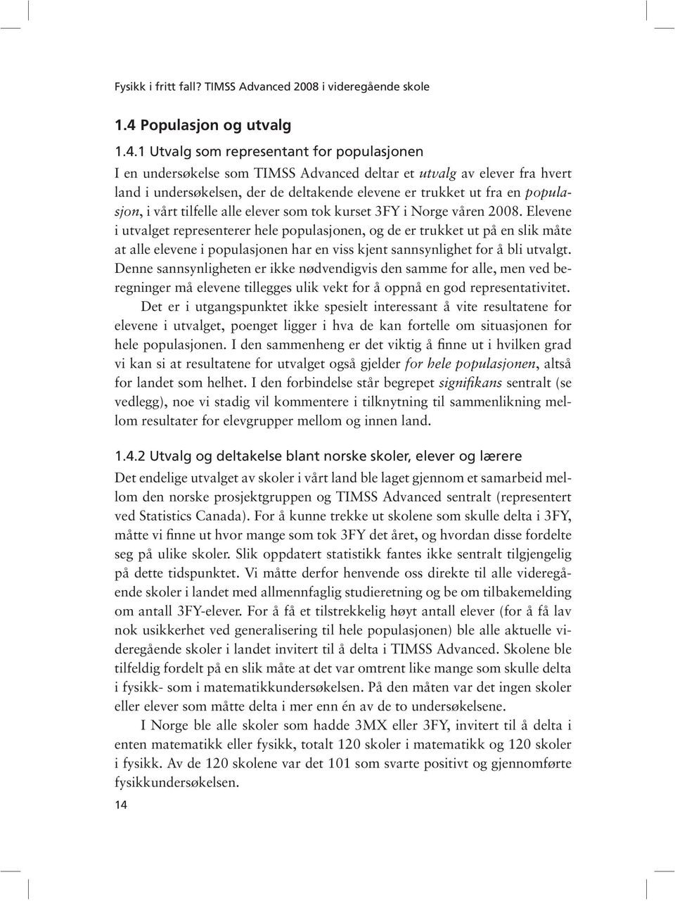 1 Utvalg som representant for populasjonen I en undersøkelse som TIMSS Advanced deltar et utvalg av elever fra hvert land i undersøkelsen, der de deltakende elevene er trukket ut fra en populasjon, i