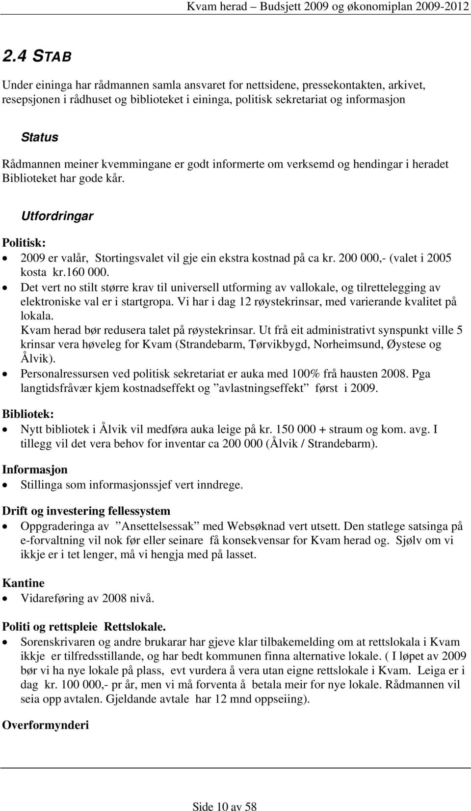 200 000,- (valet i 2005 kosta kr.160 000. Det vert no stilt større krav til universell utforming av vallokale, og tilrettelegging av elektroniske val er i startgropa.