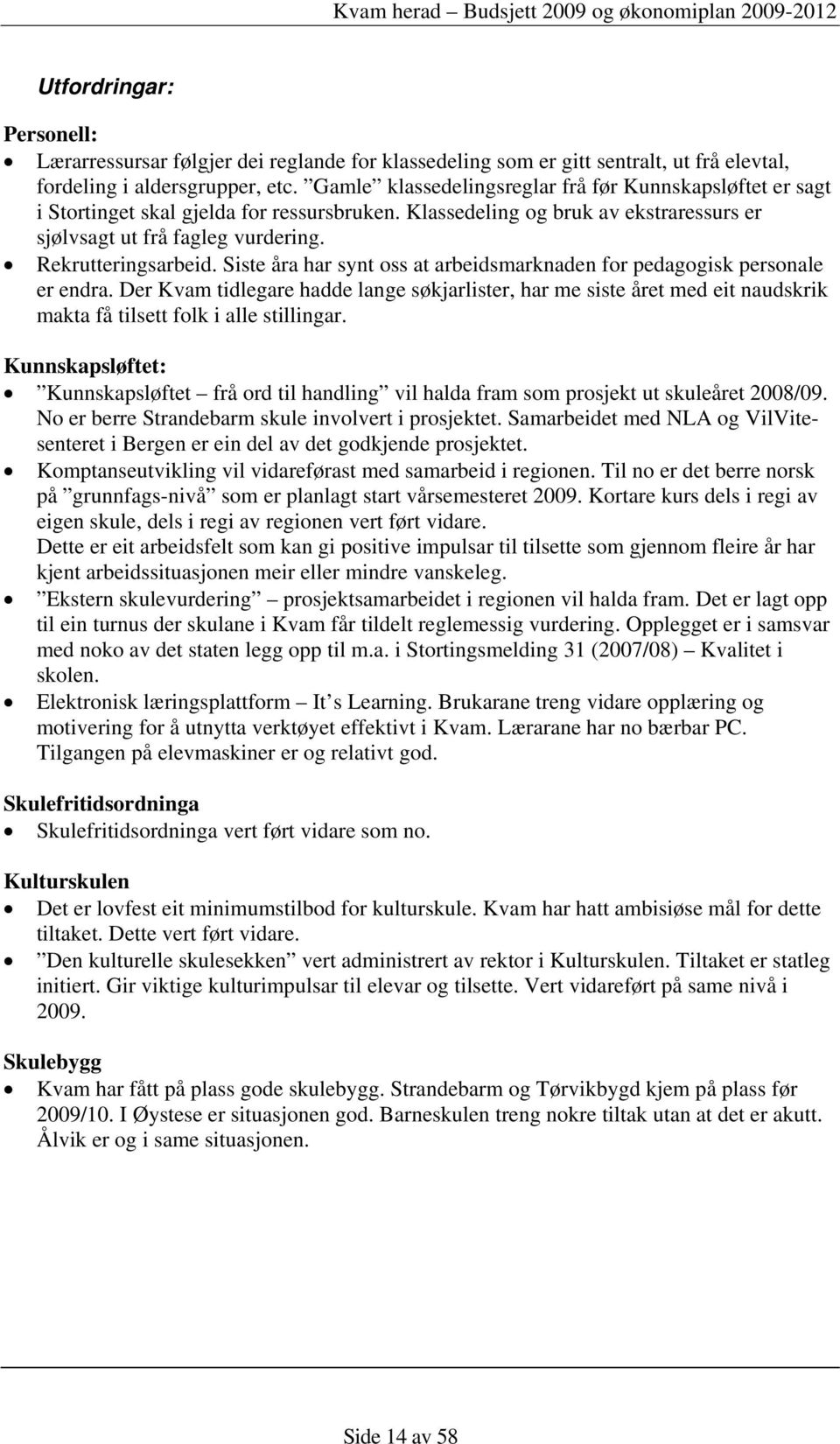 Siste åra har synt oss at arbeidsmarknaden for pedagogisk personale er endra. Der Kvam tidlegare hadde lange søkjarlister, har me siste året med eit naudskrik makta få tilsett folk i alle stillingar.