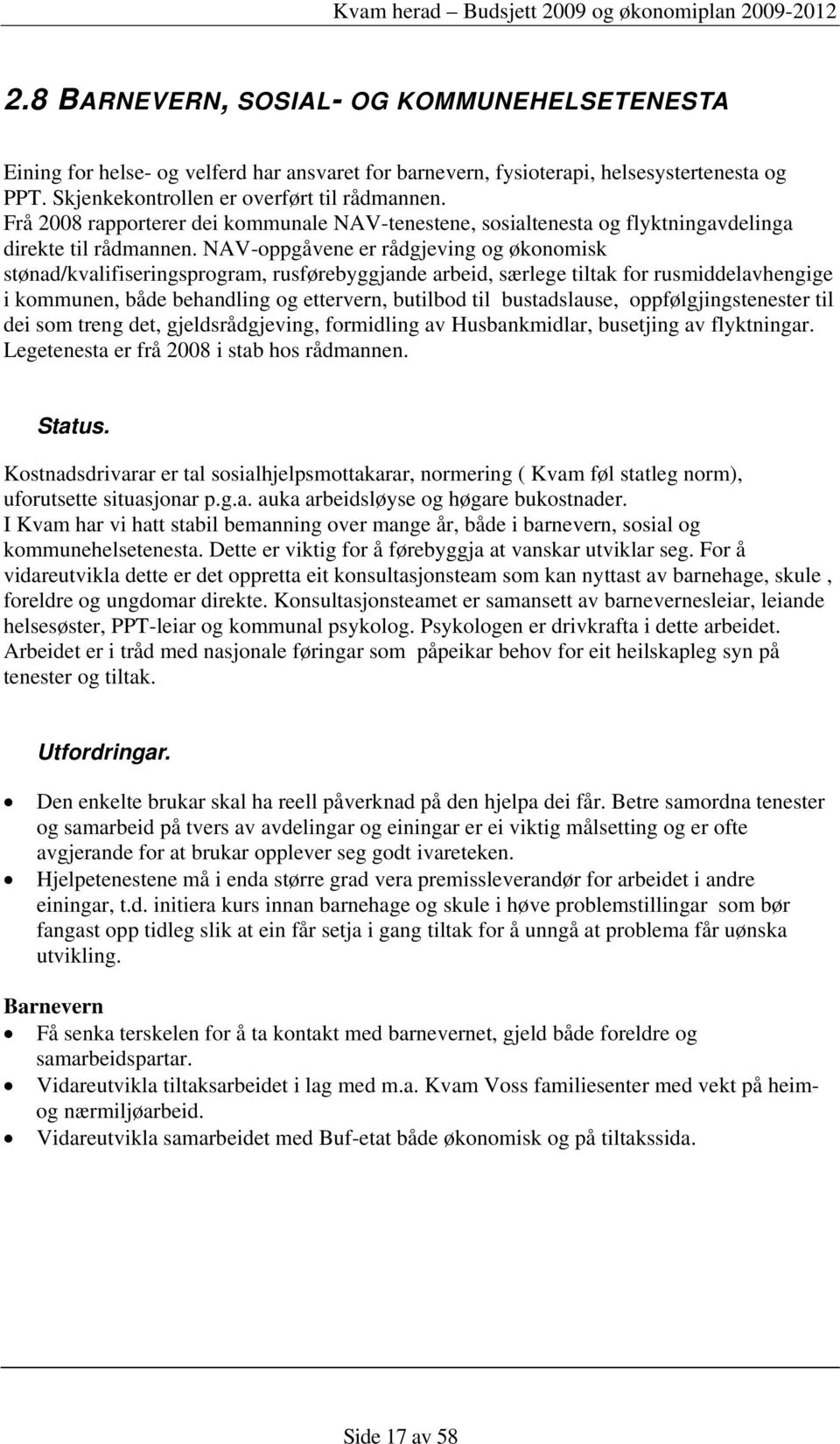 NAV-oppgåvene er rådgjeving og økonomisk stønad/kvalifiseringsprogram, rusførebyggjande arbeid, særlege tiltak for rusmiddelavhengige i kommunen, både behandling og ettervern, butilbod til