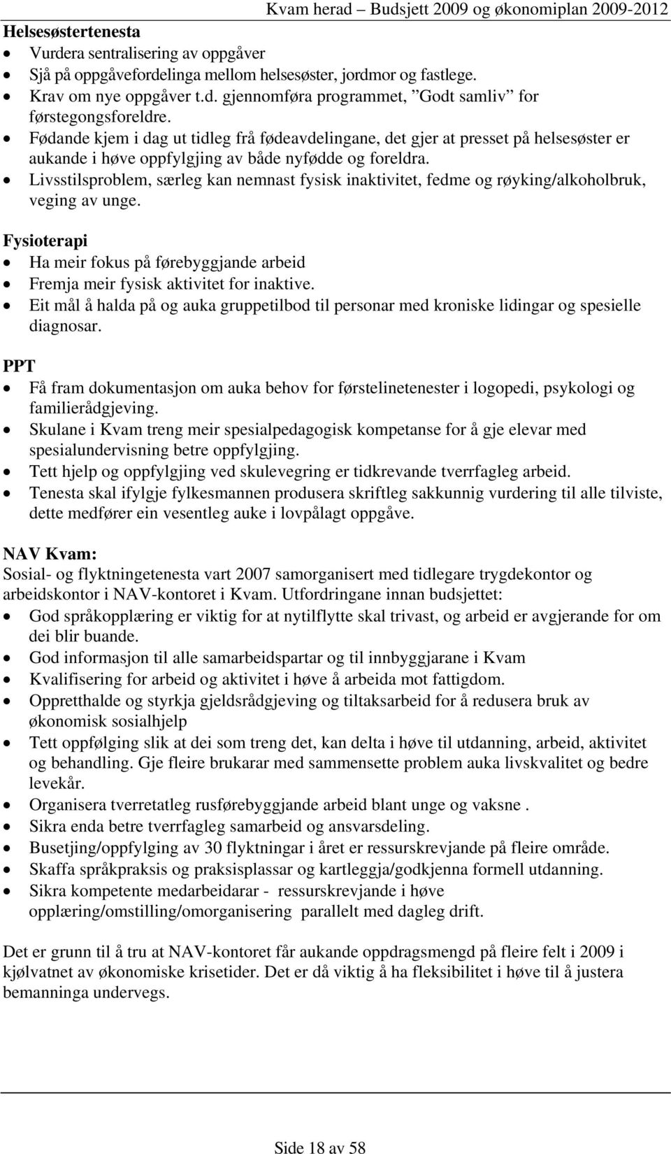 Livsstilsproblem, særleg kan nemnast fysisk inaktivitet, fedme og røyking/alkoholbruk, veging av unge. Fysioterapi Ha meir fokus på førebyggjande arbeid Fremja meir fysisk aktivitet for inaktive.