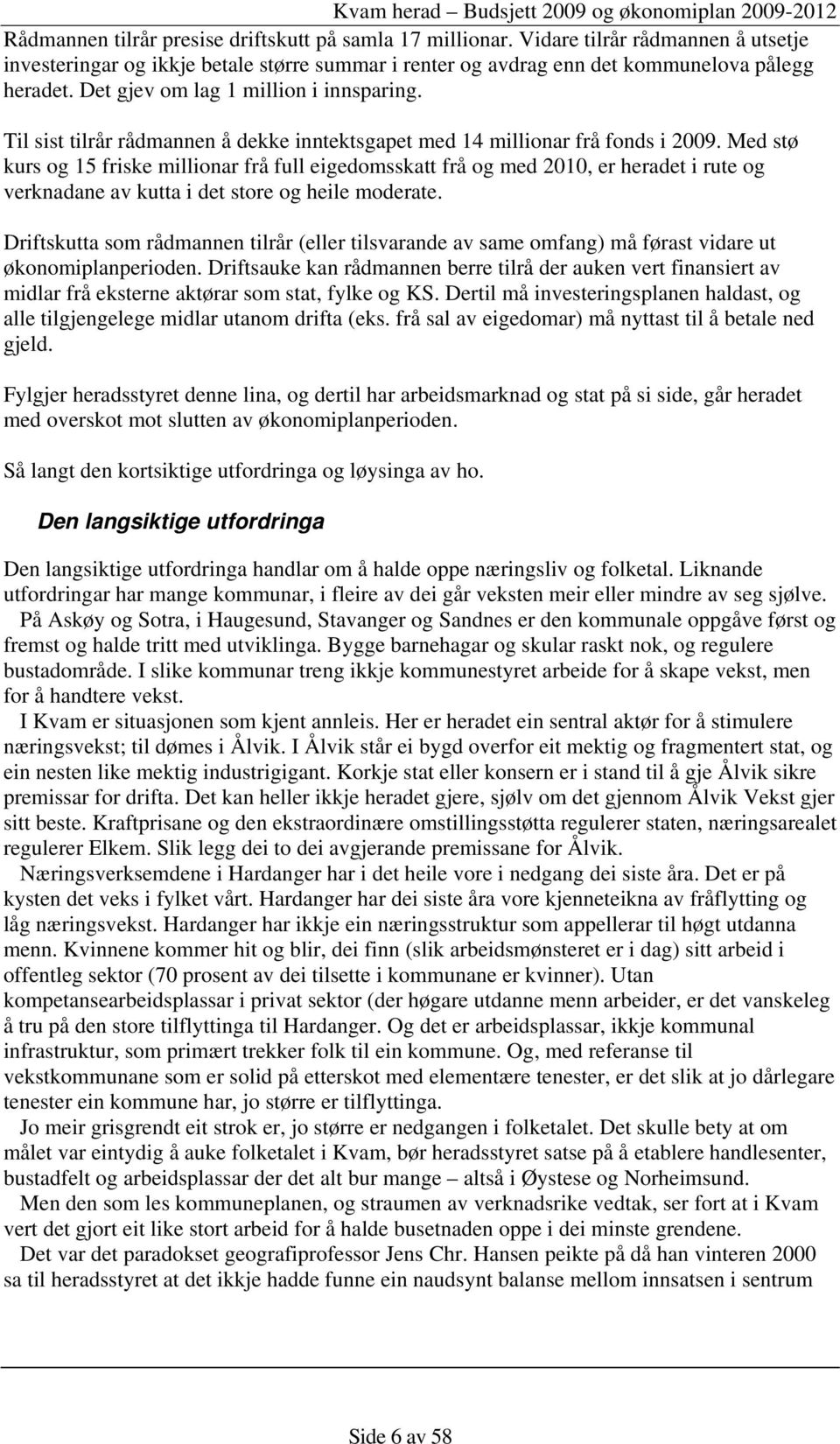 Med stø kurs og 15 friske millionar frå full eigedomsskatt frå og med 2010, er heradet i rute og verknadane av kutta i det store og heile moderate.