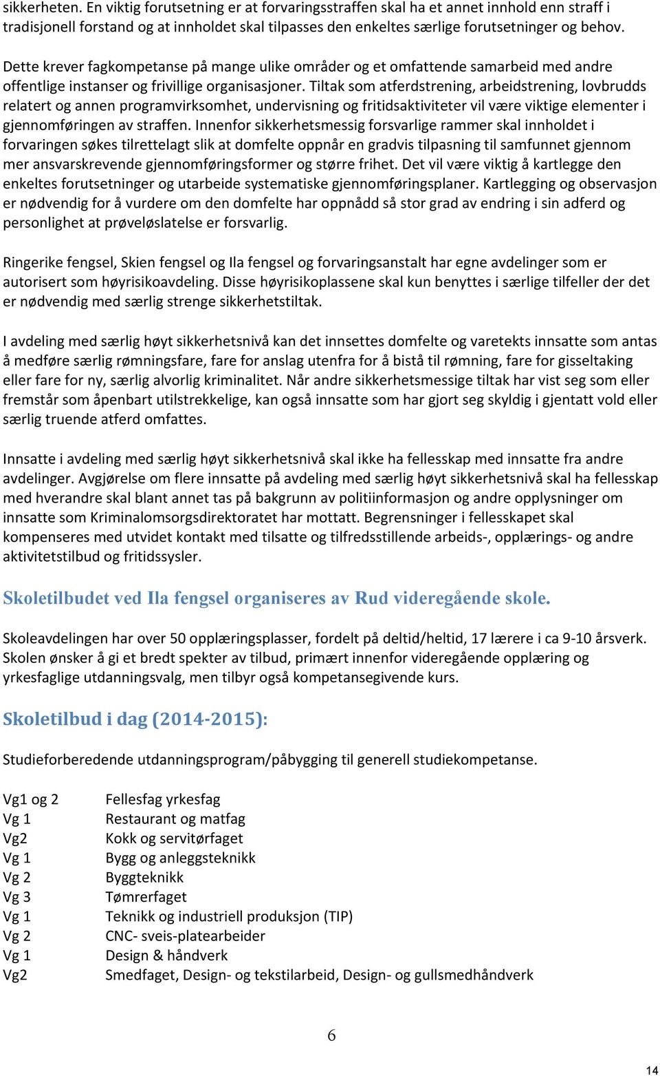 Tiltak som atferdstrening, arbeidstrening, lovbrudds relatert og annen programvirksomhet, undervisning og fritidsaktiviteter vil være viktige elementer i gjennomføringen av straffen.