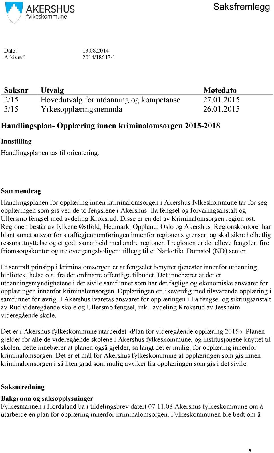 fengsel med avdeling Kroksrud. Disse er en del av Kriminalomsorgen region øst. Regionen består av fylkene Østfold, Hedmark, Oppland, Oslo og Akershus.