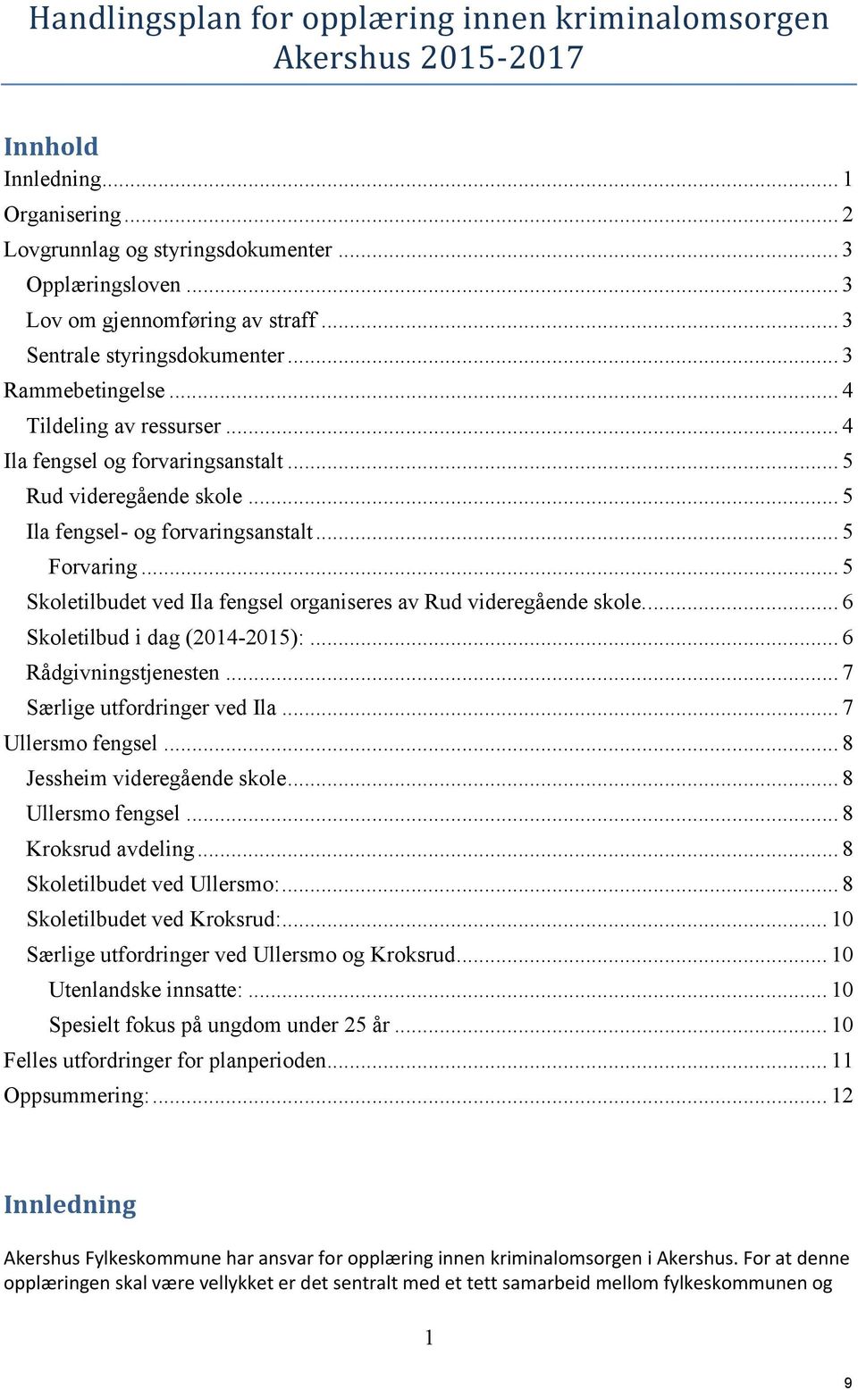 .. 5 Ila fengsel- og forvaringsanstalt... 5 Forvaring... 5 Skoletilbudet ved Ila fengsel organiseres av Rud videregående skole... 6 Skoletilbud i dag (2014-2015):... 6 Rådgivningstjenesten.