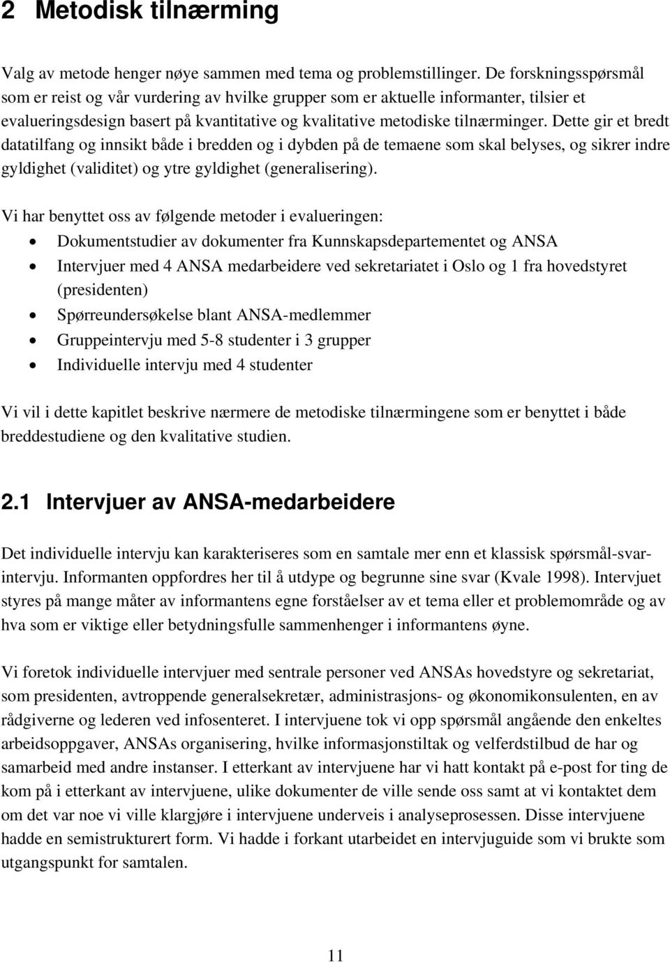 Dette gir et bredt datatilfang og innsikt både i bredden og i dybden på de temaene som skal belyses, og sikrer indre gyldighet (validitet) og ytre gyldighet (generalisering).