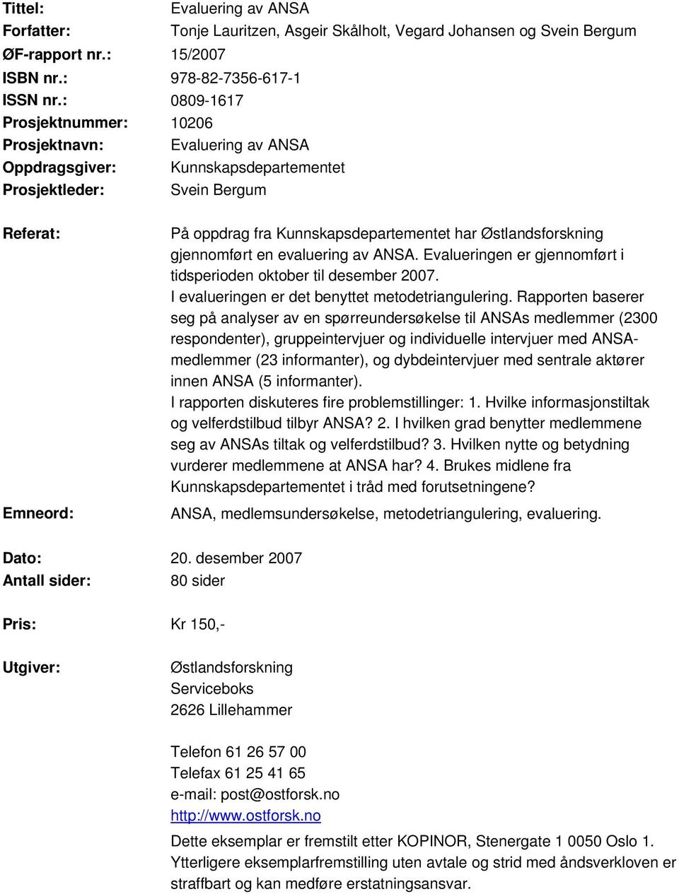 Østlandsforskning gjennomført en evaluering av ANSA. Evalueringen er gjennomført i tidsperioden oktober til desember 2007. I evalueringen er det benyttet metodetriangulering.