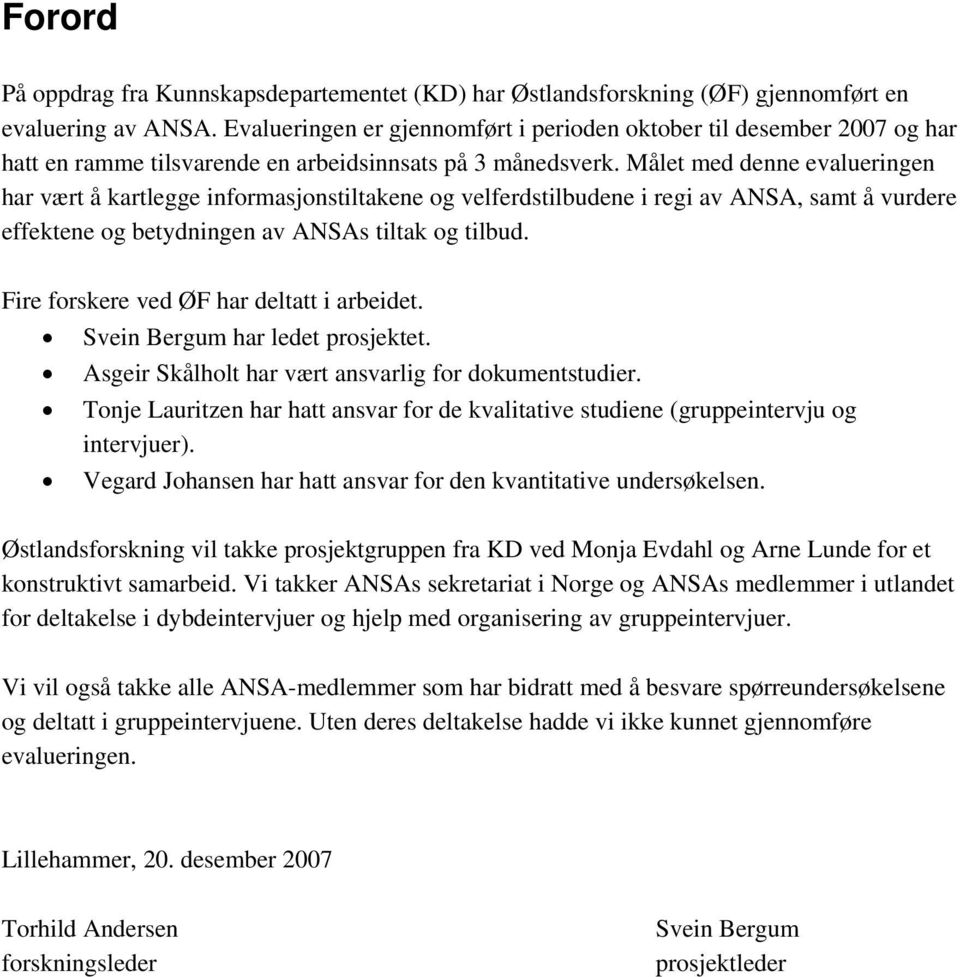 Målet med denne evalueringen har vært å kartlegge informasjonstiltakene og velferdstilbudene i regi av ANSA, samt å vurdere effektene og betydningen av ANSAs tiltak og tilbud.