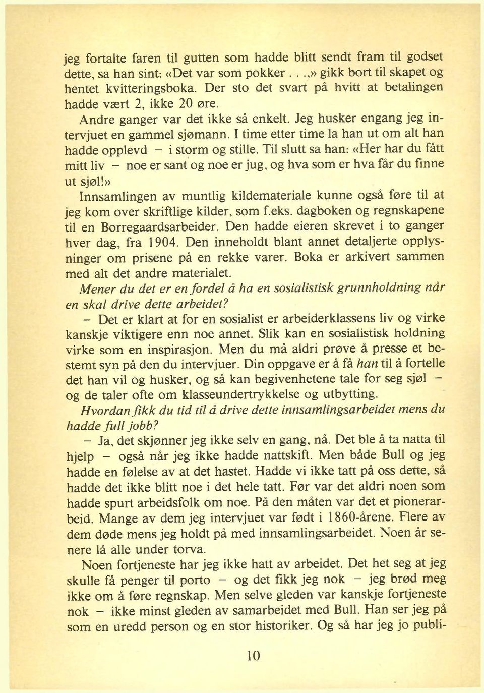 I time etter time la han ut om alt han hadde opplevd - i storm og stille. Til slutt sa han: «Her har du fått mitt liv - noe er sant og noe er jug, og hva som er hva får du finne ut sjøl!