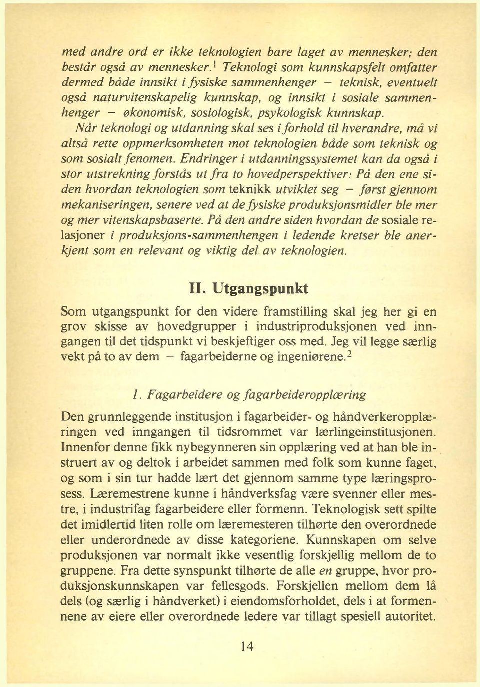 psykologisk kunnskap. Når teknologi og utdanning skal ses i forhold til hverandre, må vi altså rette oppmerksomheten mot teknologien både som teknisk og som sosialt fenomen.