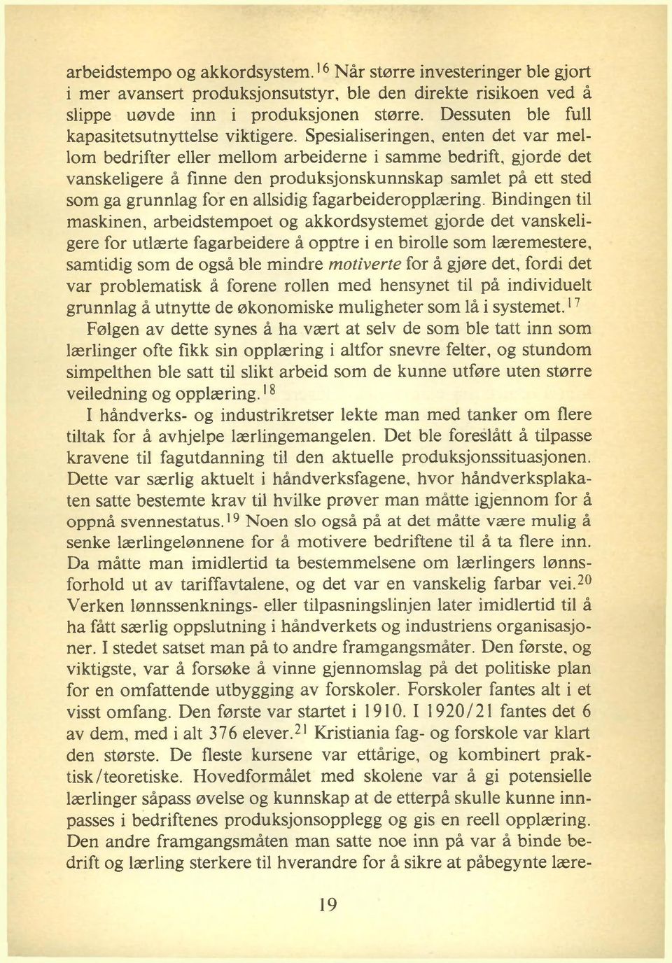 Spesialiseringen, enten det var mellom bedrifter eller mellom arbeiderne i samme bedrift, gjorde det vanskeligere å finne den produksjonskunnskap samlet på ett sted som ga grunnlag for en allsidig