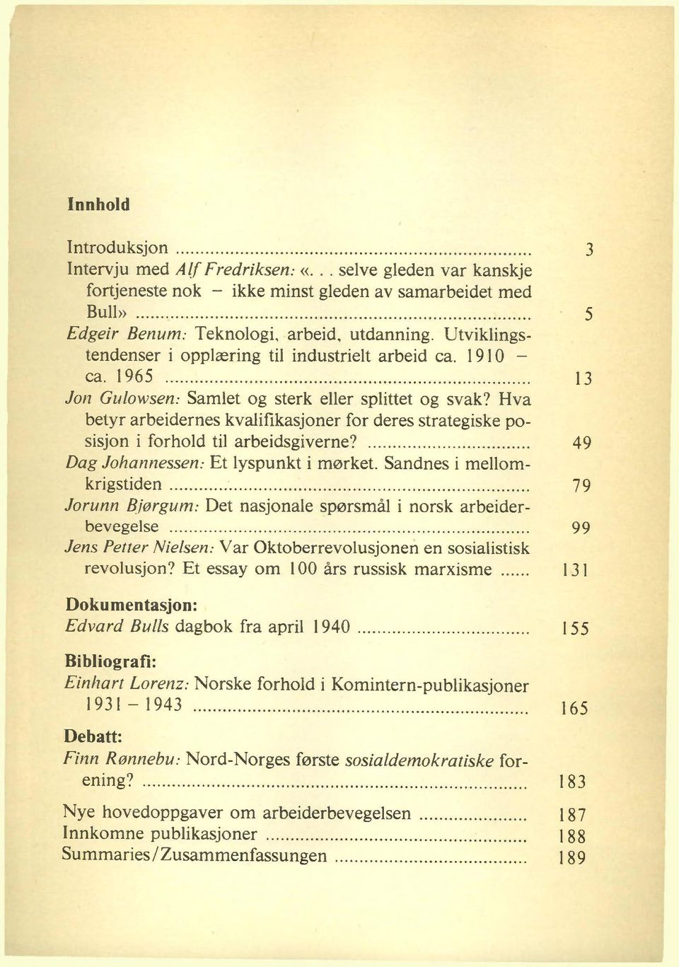 Hva betyr arbeidernes kvalifikasjoner for deres strategiske posisjon i forhold til arbeidsgiverne?... 49 Dag Johannessen: Et lyspunkt i mørket. Sandnes i mellomkrigstiden.