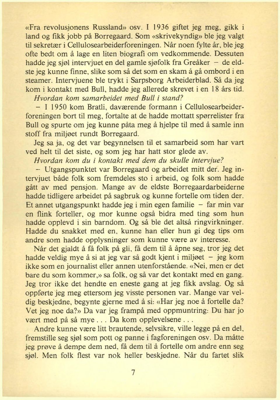 Dessuten hadde jeg sjøl intervjuet en del gamle sjøfolk fra Greåker - de eldste jeg kunne finne, slike som så det som en skam å gå ombord i en steamer. Intervjuene ble trykt i Sarpsborg Arbeiderblad.