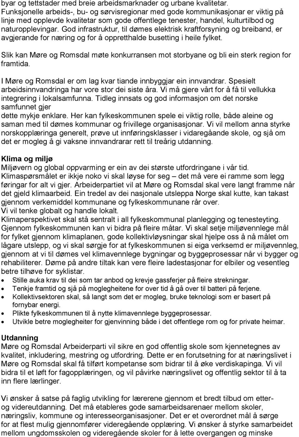 God infrastruktur, til dømes elektrisk kraftforsyning og breiband, er avgjerande for næring og for å oppretthalde busetting i heile fylket.