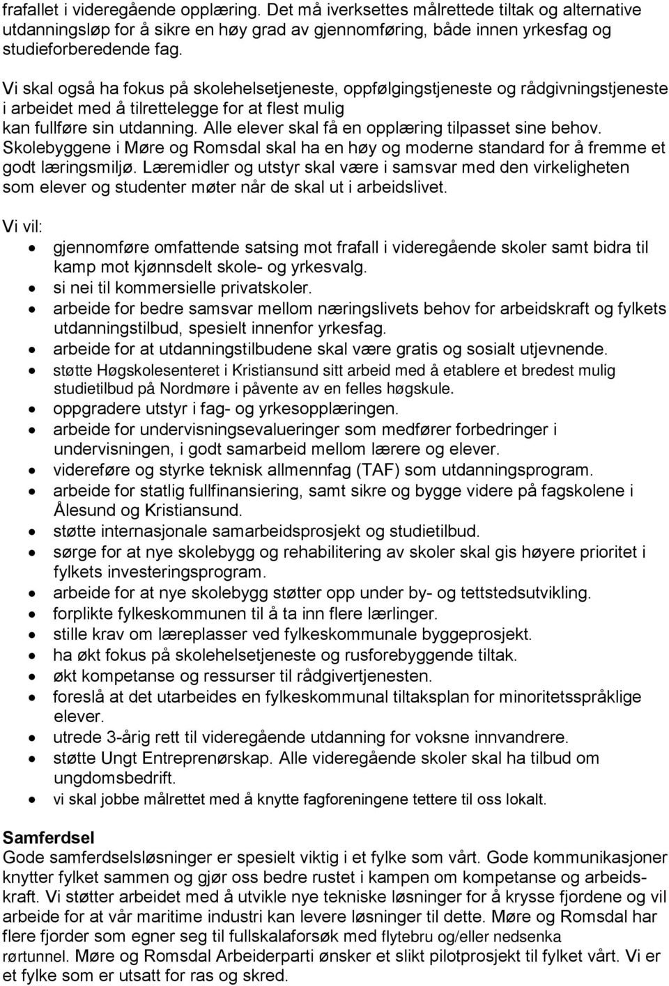 Alle elever skal få en opplæring tilpasset sine behov. Skolebyggene i Møre og Romsdal skal ha en høy og moderne standard for å fremme et godt læringsmiljø.