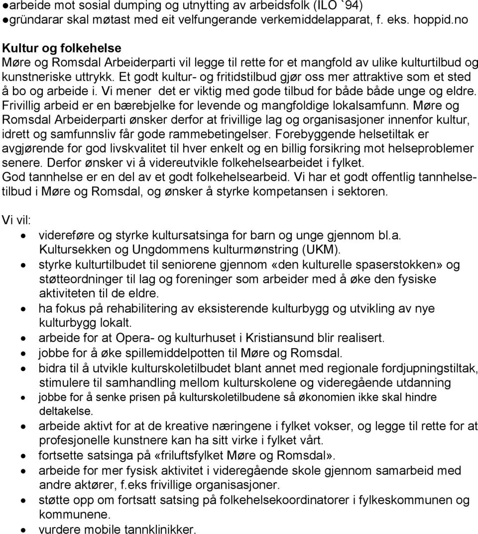 Et godt kultur- og fritidstilbud gjør oss mer attraktive som et sted å bo og arbeide i. Vi mener det er viktig med gode tilbud for både både unge og eldre.