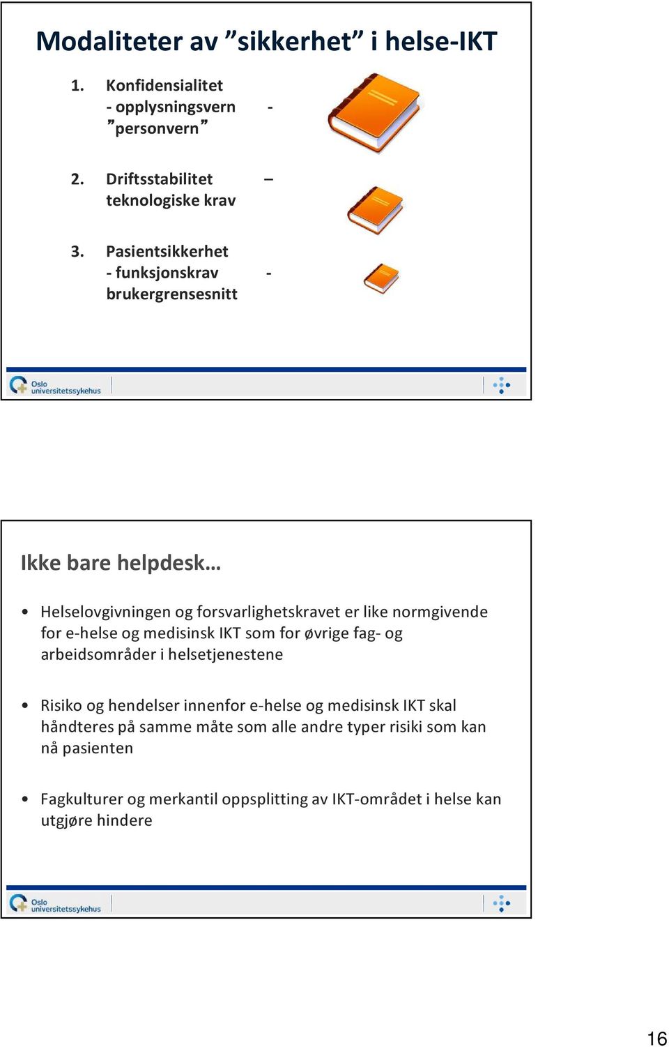 e-helse og medisinsk IKT som for øvrige fag- og arbeidsområder i helsetjenestene Risiko og hendelser innenfor e-helse og medisinsk IKT skal