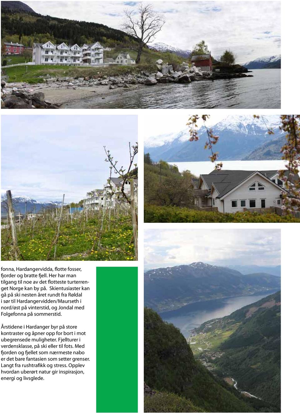 sommerstid. Årstidene i Hardanger byr på store kontraster og åpner opp for bort i mot ubegrensede muligheter.