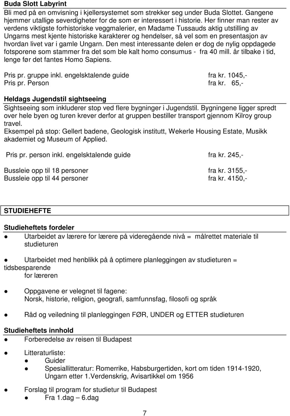 hvordan livet var i gamle Ungarn. Den mest interessante delen er dog de nylig oppdagede fotsporene som stammer fra det som ble kalt homo consumus - fra 40 mill.