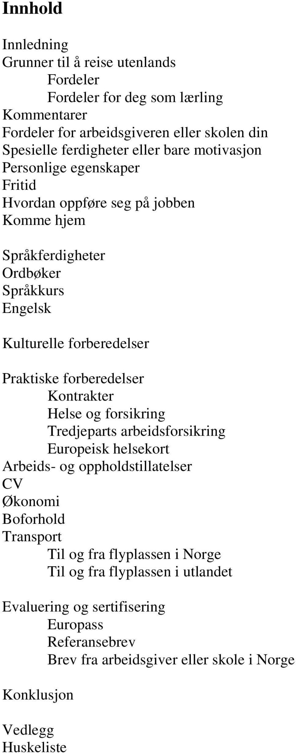 Praktiske forberedelser Kontrakter Helse og forsikring Tredjeparts arbeidsforsikring Europeisk helsekort Arbeids- og oppholdstillatelser CV Økonomi Boforhold Transport