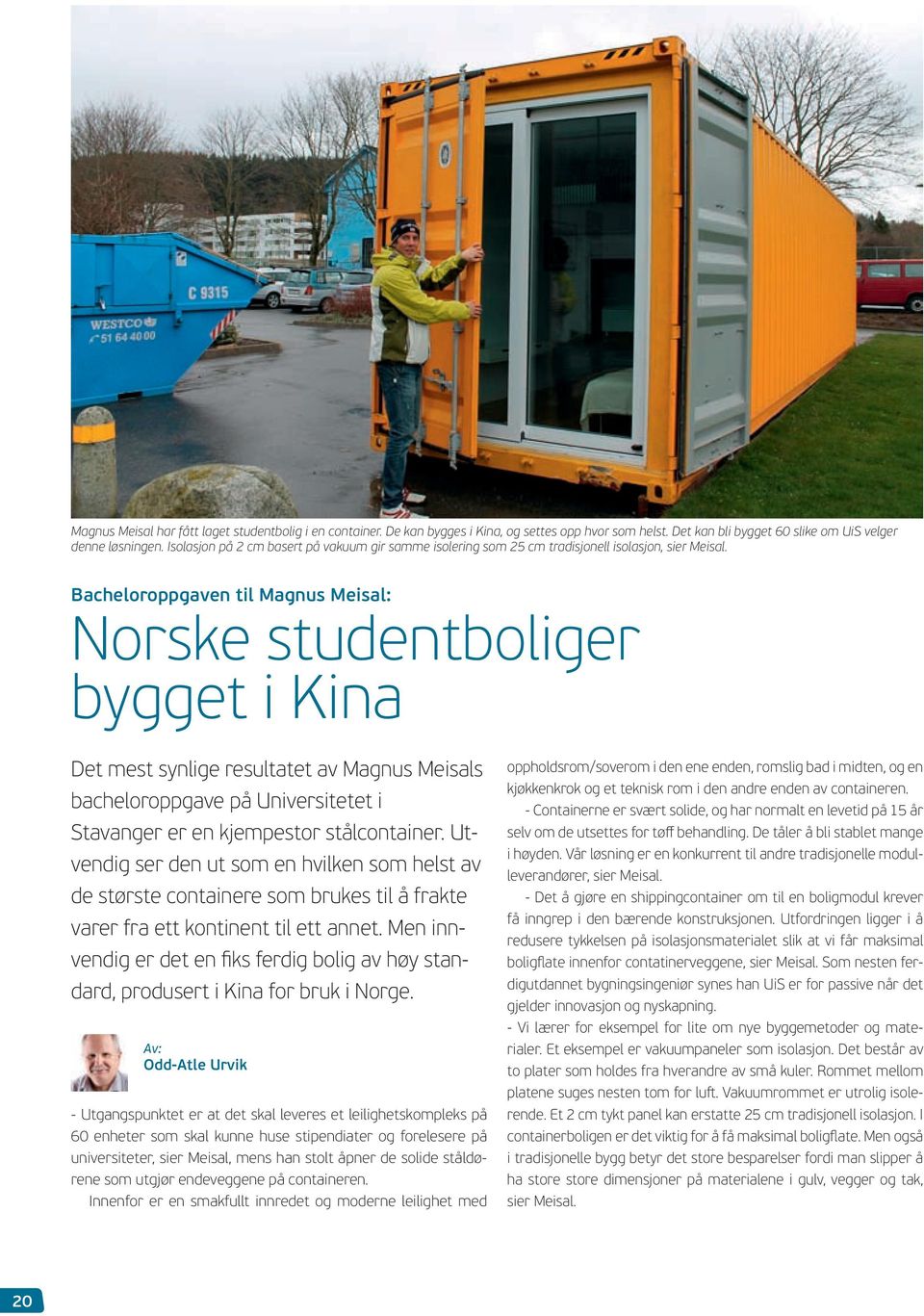 Bacheloroppgaven til Magnus Meisal: Norske studentboliger bygget i Kina Det mest synlige resultatet av Magnus Meisals bacheloroppgave på Universitetet i Stavanger er en kjempestor stålcontainer.