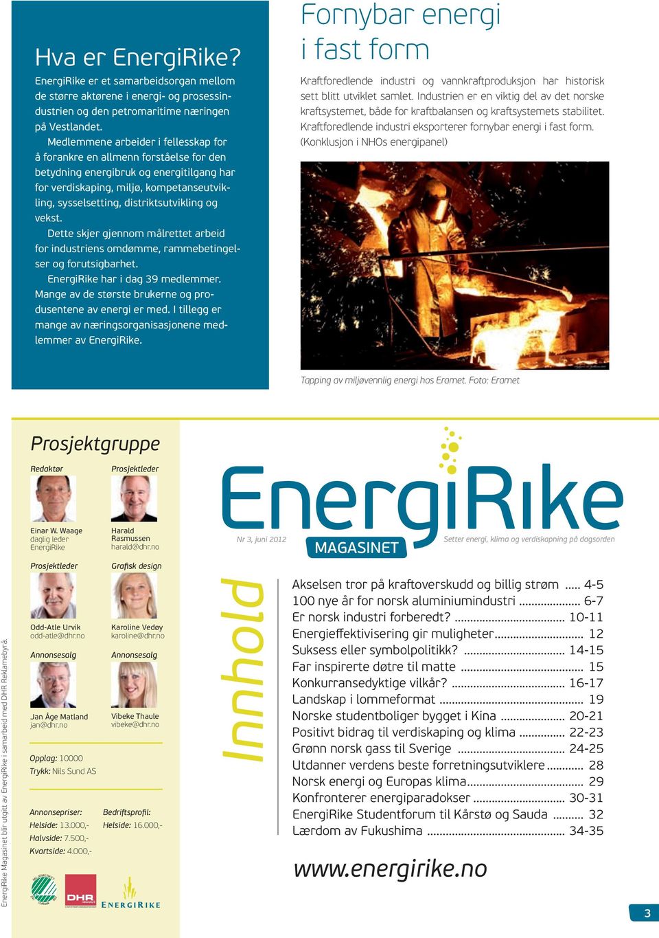 og vekst. Dette skjer gjennom målrettet arbeid for industriens omdømme, rammebetingelser og forutsigbarhet. EnergiRike har i dag 39 medlemmer.