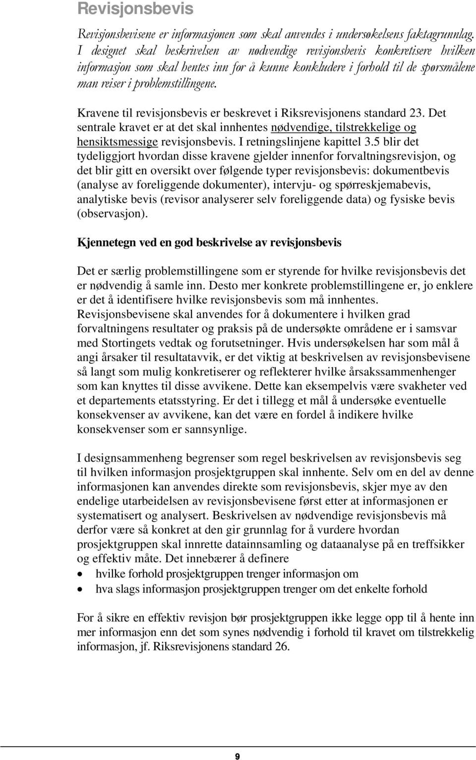 Kravene til revisjonsbevis er beskrevet i Riksrevisjonens standard 23. Det sentrale kravet er at det skal innhentes nødvendige, tilstrekkelige og hensiktsmessige revisjonsbevis.