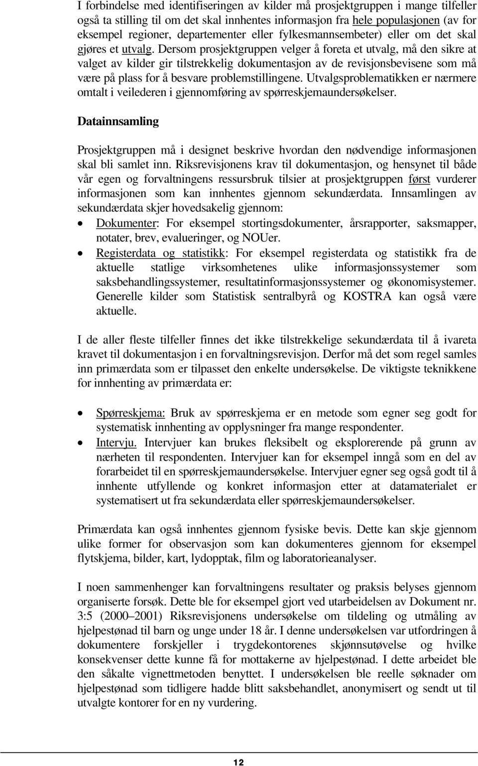 Dersom prosjektgruppen velger å foreta et utvalg, må den sikre at valget av kilder gir tilstrekkelig dokumentasjon av de revisjonsbevisene som må være på plass for å besvare problemstillingene.