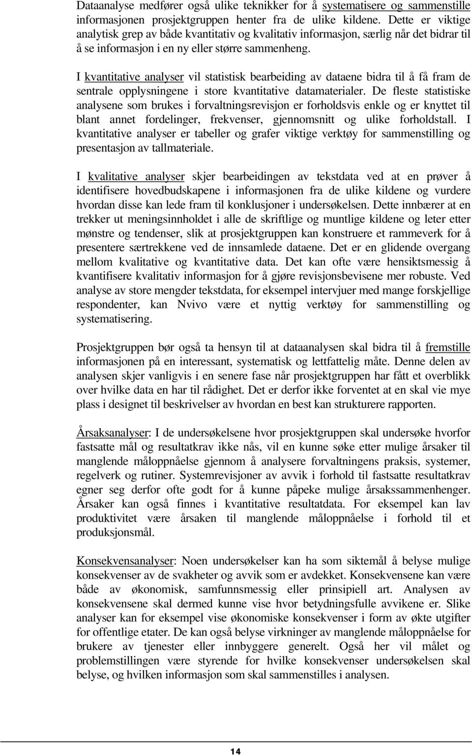 I kvantitative analyser vil statistisk bearbeiding av dataene bidra til å få fram de sentrale opplysningene i store kvantitative datamaterialer.