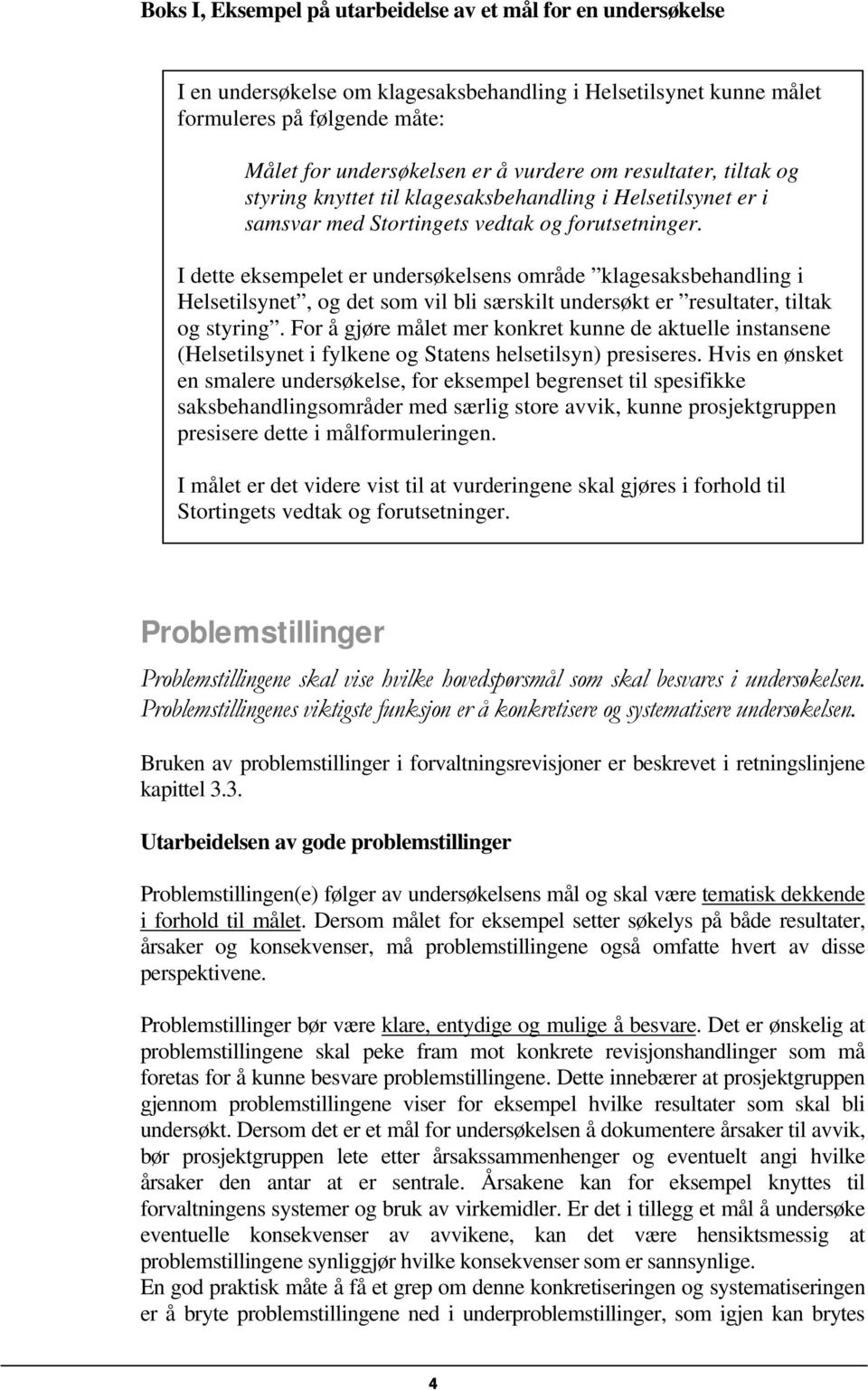 I dette eksempelet er undersøkelsens område klagesaksbehandling i Helsetilsynet, og det som vil bli særskilt undersøkt er resultater, tiltak og styring.