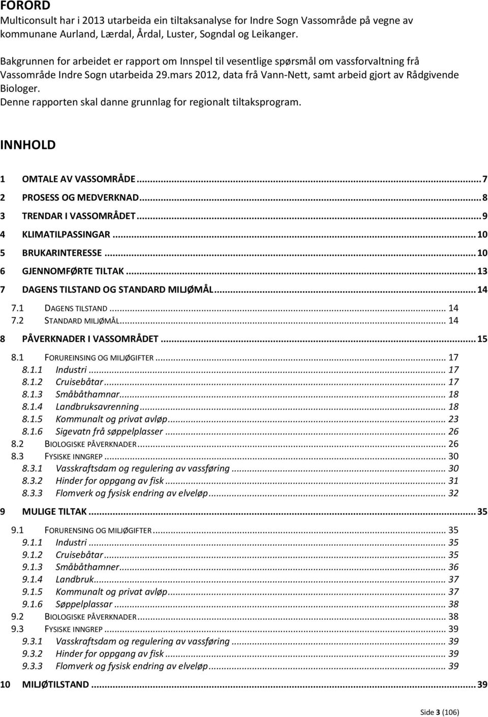 Denne rapporten skal danne grunnlag for regionalt tiltaksprogram. INNHOLD 1 OMTALE AV VASSOMRÅDE... 7 2 PROSESS OG MEDVERKNAD... 8 3 TRENDAR I VASSOMRÅDET... 9 4 KLIMATILPASSINGAR.