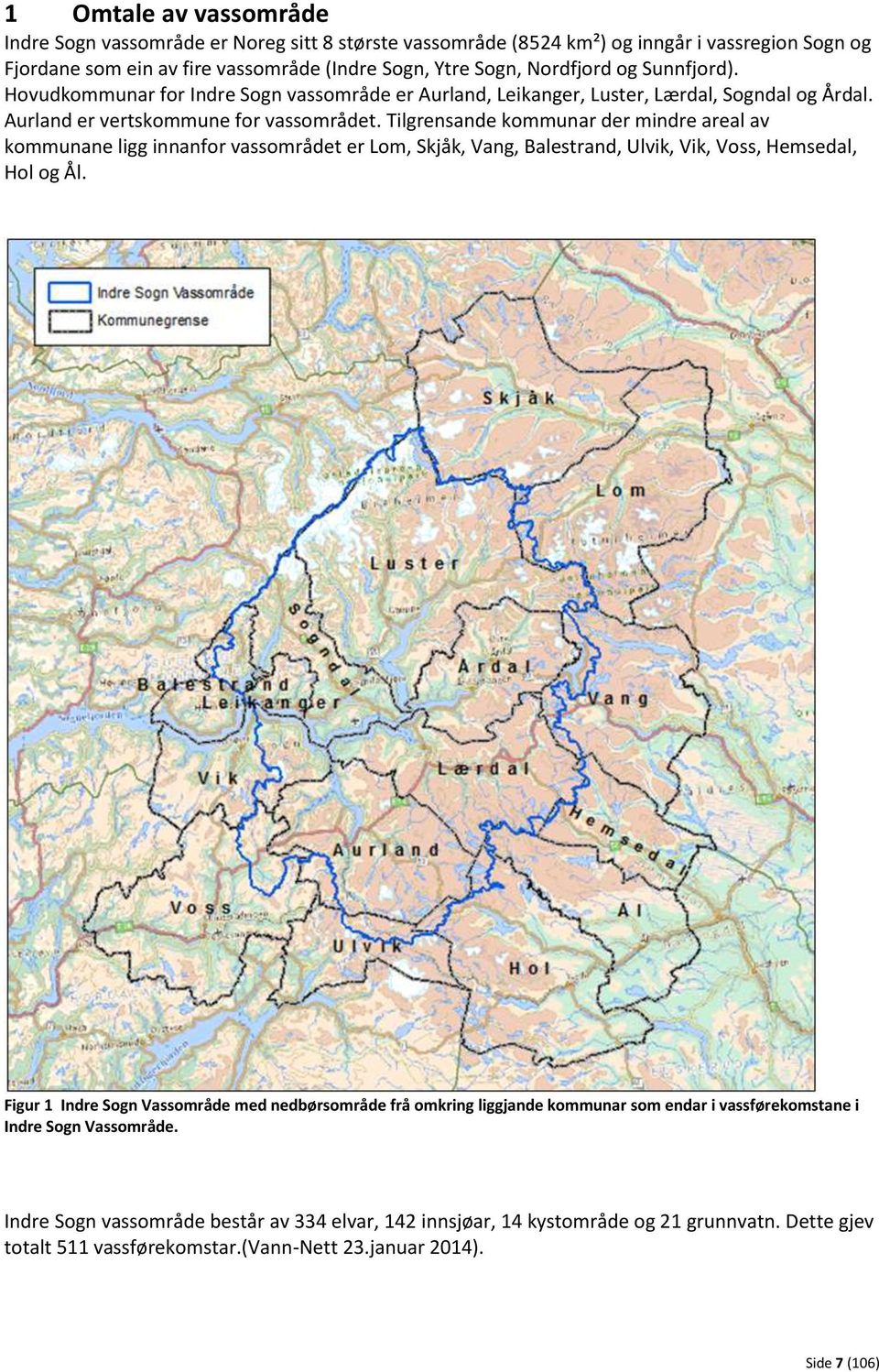 Tilgrensande kommunar der mindre areal av kommunane ligg innanfor vassområdet er Lom, Skjåk, Vang, Balestrand, Ulvik, Vik, Voss, Hemsedal, Hol og Ål.