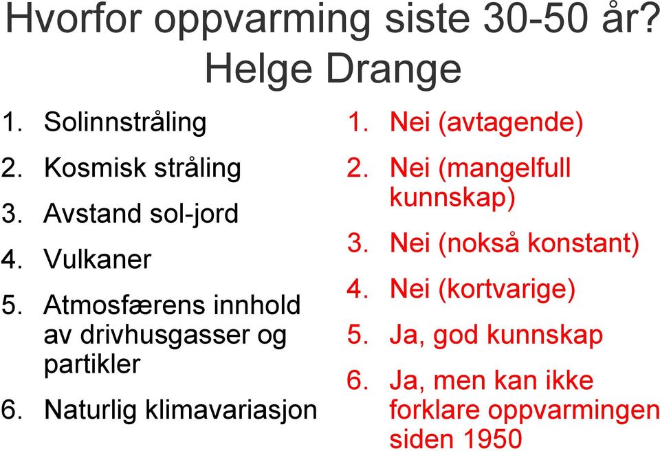 Naturlig klimavariasjon 1. Nei (avtagende) 2. Nei (mangelfull kunnskap) 3.