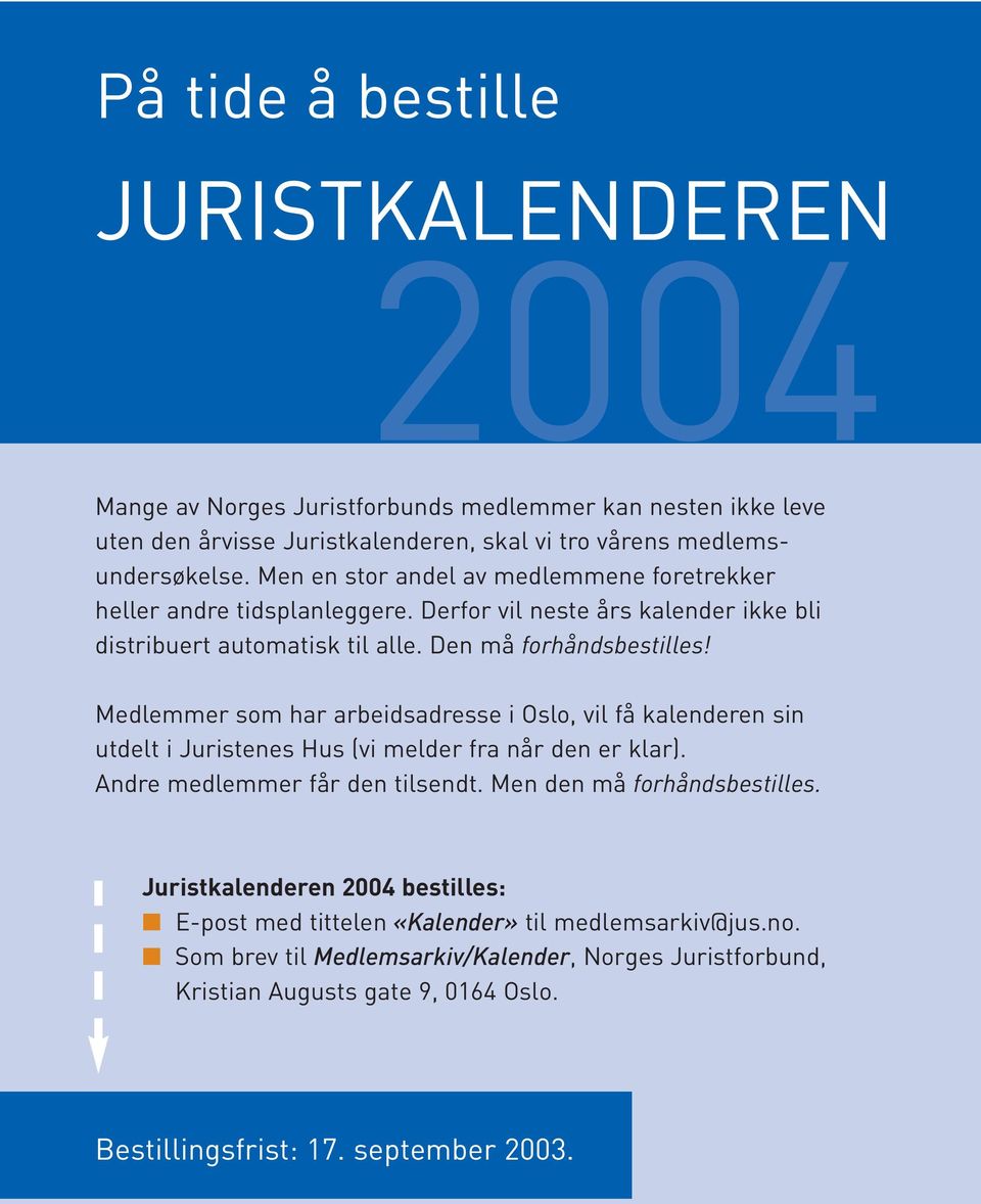 Medlemmer som har arbeidsadresse i Oslo, vil få kalenderen sin utdelt i Juristenes Hus (vi melder fra når den er klar). Andre medlemmer får den tilsendt. Men den må forhåndsbestilles.