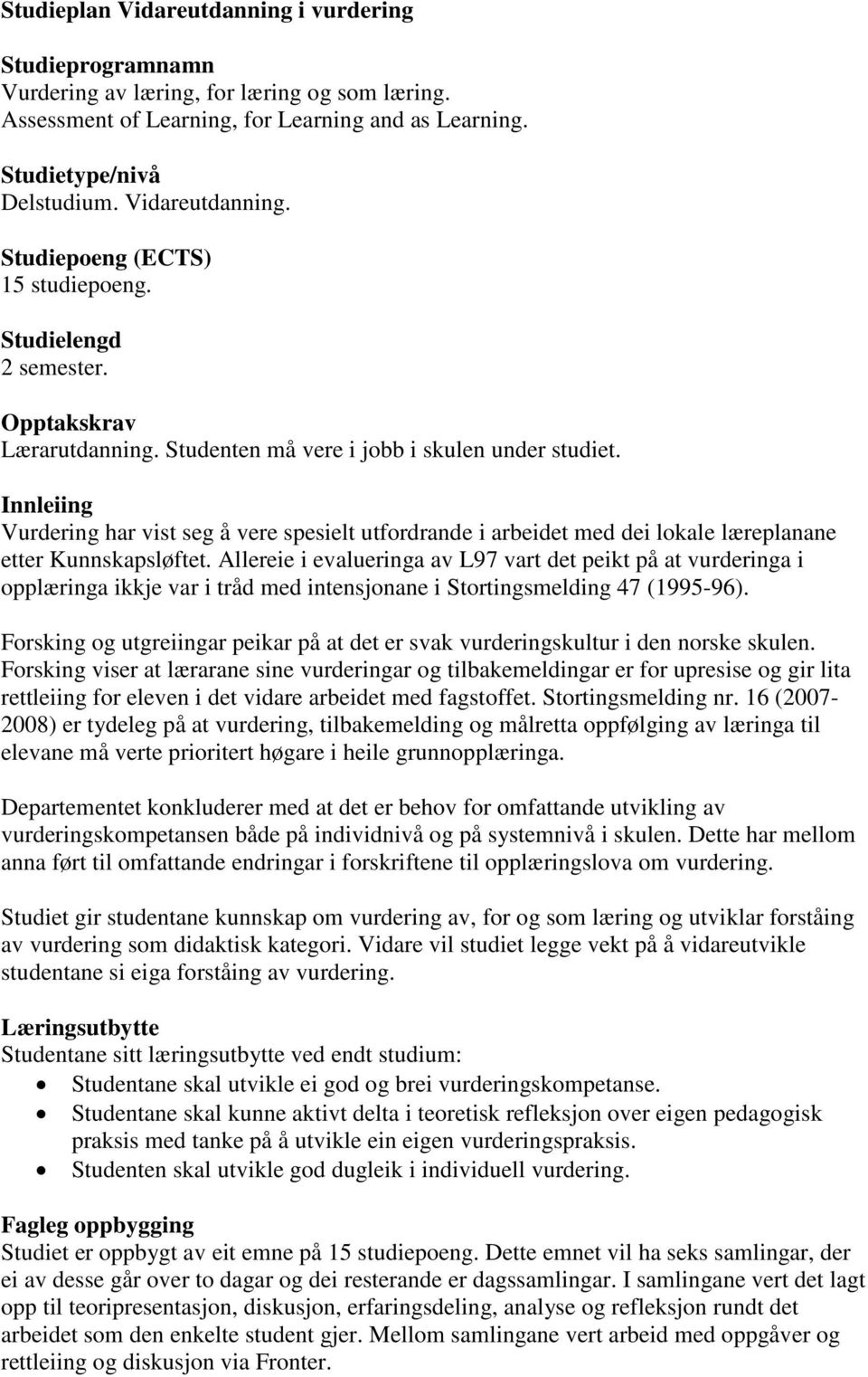 Innleiing Vurdering har vist seg å vere spesielt utfordrande i arbeidet med dei lokale læreplanane etter Kunnskapsløftet.