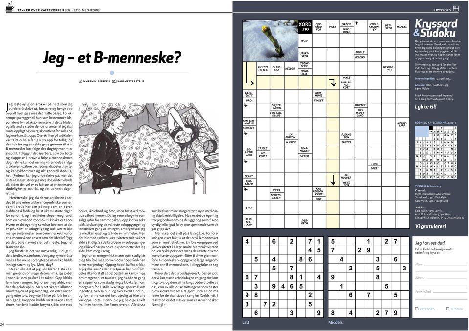 Tre vinnere av kryssord får fem Flaxlodd hver, og i tillegg deler vi ut fem Flax-lodd til tre vinnere av sudoku. myriam h. bjerkeli kari mette astrup Innsendingsfrist: 15. april 2014.