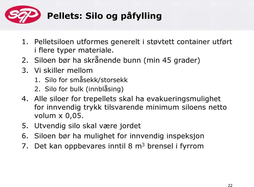 Alle siloer for trepellets skal ha evakueringsmulighet for innvendig trykk tilsvarende minimum siloens netto volum x 0,05. 5.