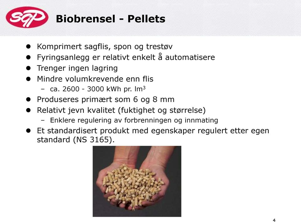 lm 3 Produseres primært som 6 og 8 mm Relativt jevn kvalitet (fuktighet og størrelse) Enklere