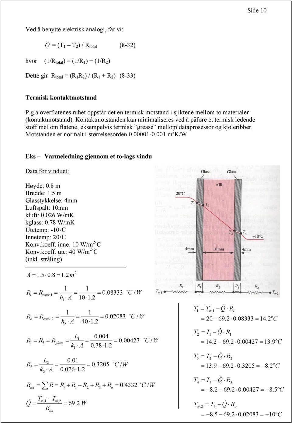 00 m K/W Eks Varmelednng gjennom et to-lags vndu Data for vnduet: Høyde: 0.8 m Bredde:.5 m Glasstykkelse: 4mm Luftspalt: 0mm kluft: 0.06 W/mK kglass: 0.78 W/mK Utetemp: -0 C Innetemp: 0 C Konv.koeff.