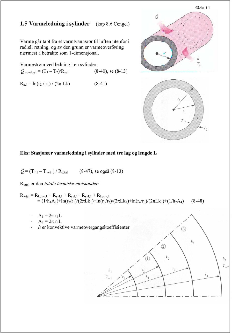 Varmestrøm ved lednng en sylnder: Q & cond,syl ( /R syl (8-40, se (8-3 R syl ln(r / r / (π Lk (8-4 Eks: Stasjonær varmelednng sylnder med tre lag og