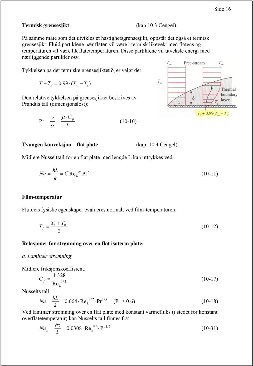 ykkelsen på det termske grensesjktet δ t er valgt der 0.99 ( s s Den relatve tykkelsen på grensesjktet beskrves av Prandtls tall (dmensjonsløst: v µ C p Pr (0-0 α k vungen konveksjon flat plate (kap.