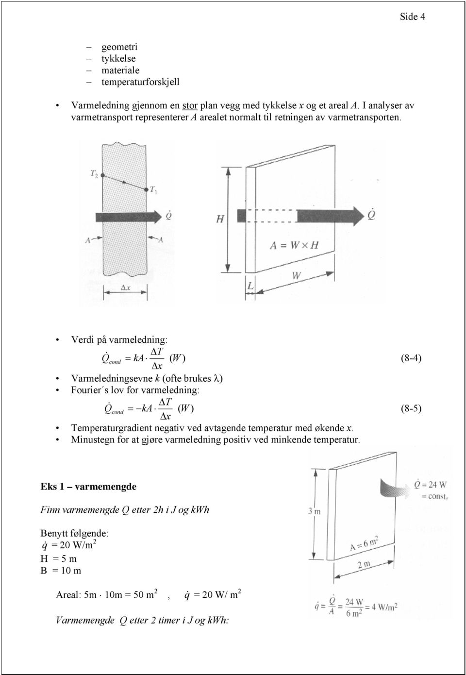 Verd på varmelednng: Q cond ka x (W (8-4 Varmelednngsevne k (ofte brukes λ Fourer s lov for varmelednng: Q cond ka x (W (8-5 emperaturgradent negatv ved