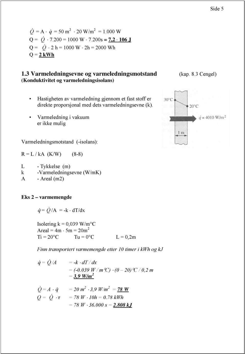 Varmelednng vakuum er kke mulg Varmelednngsmotstand (-solans: R L / ka (K/W (8-8 L k A - ykkelse (m -Varmelednngsevne (W/mK - Areal (m Eks varmemengde q& Q & /A -k d/dx