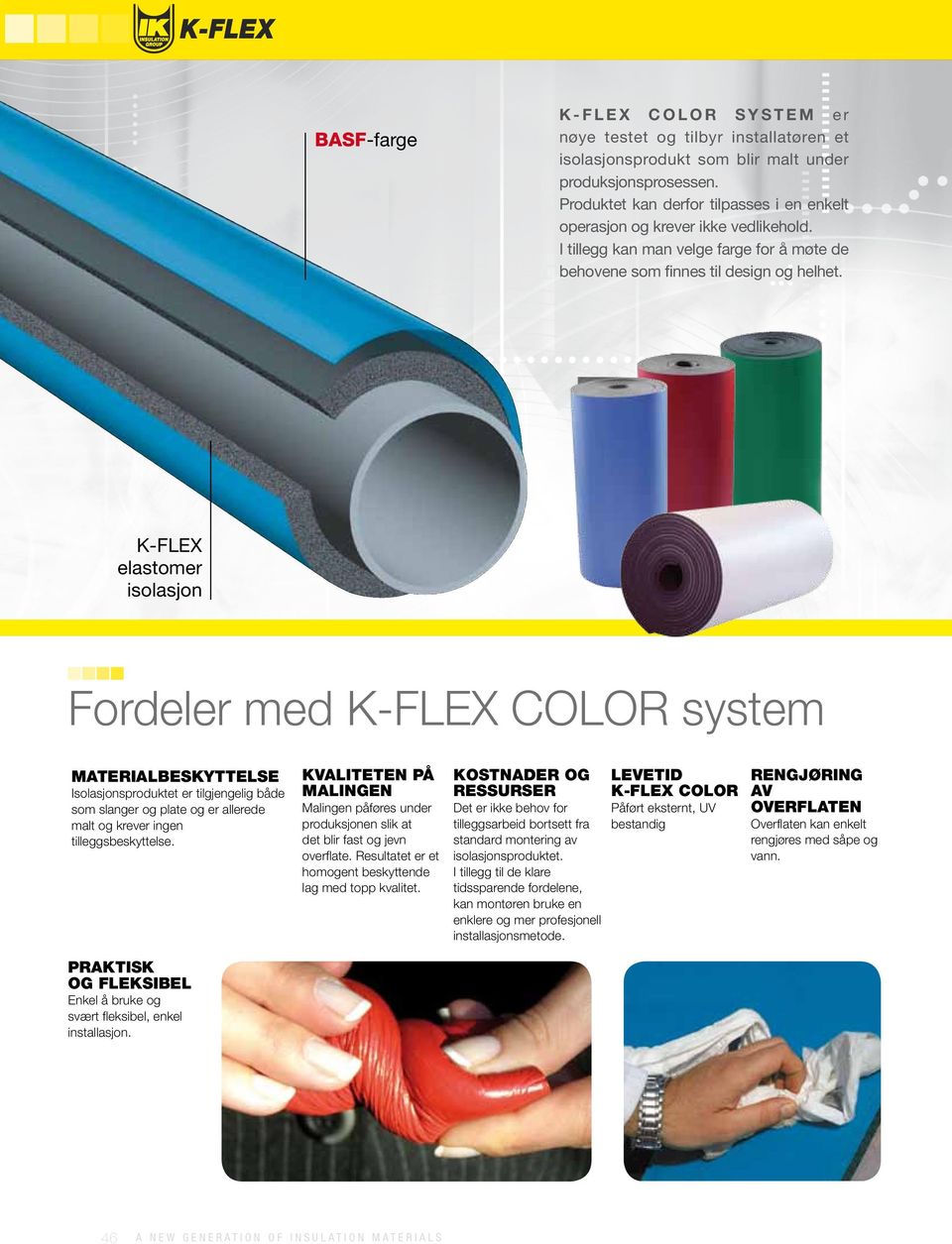 k-flex elastomer isolasjon Fordeler med K-FLEX COLOR system MATERIALBESKYTTELSE Isolasjonsproduktet er tilgjengelig både som slanger og plate og er allerede malt og krever ingen tilleggsbeskyttelse.