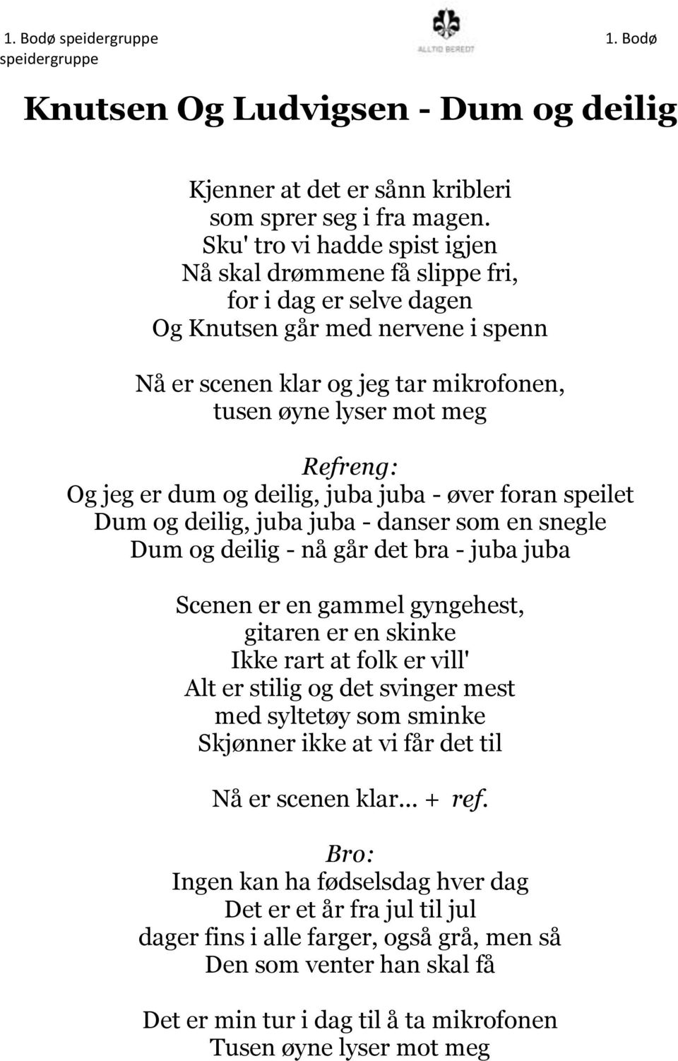 jeg er dum og deilig, juba juba - øver foran speilet Dum og deilig, juba juba - danser som en snegle Dum og deilig - nå går det bra - juba juba Scenen er en gammel gyngehest, gitaren er en skinke