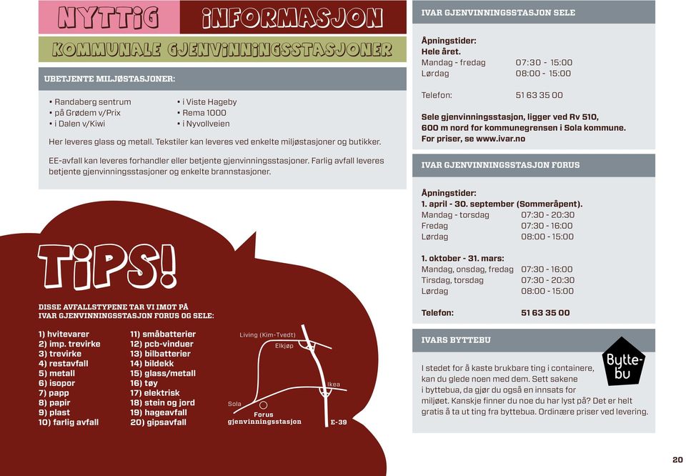 Farlig avfall leveres betjente gjenvinningsstasjoner og enkelte brannstasjoner. Åpningstider: Hele året.