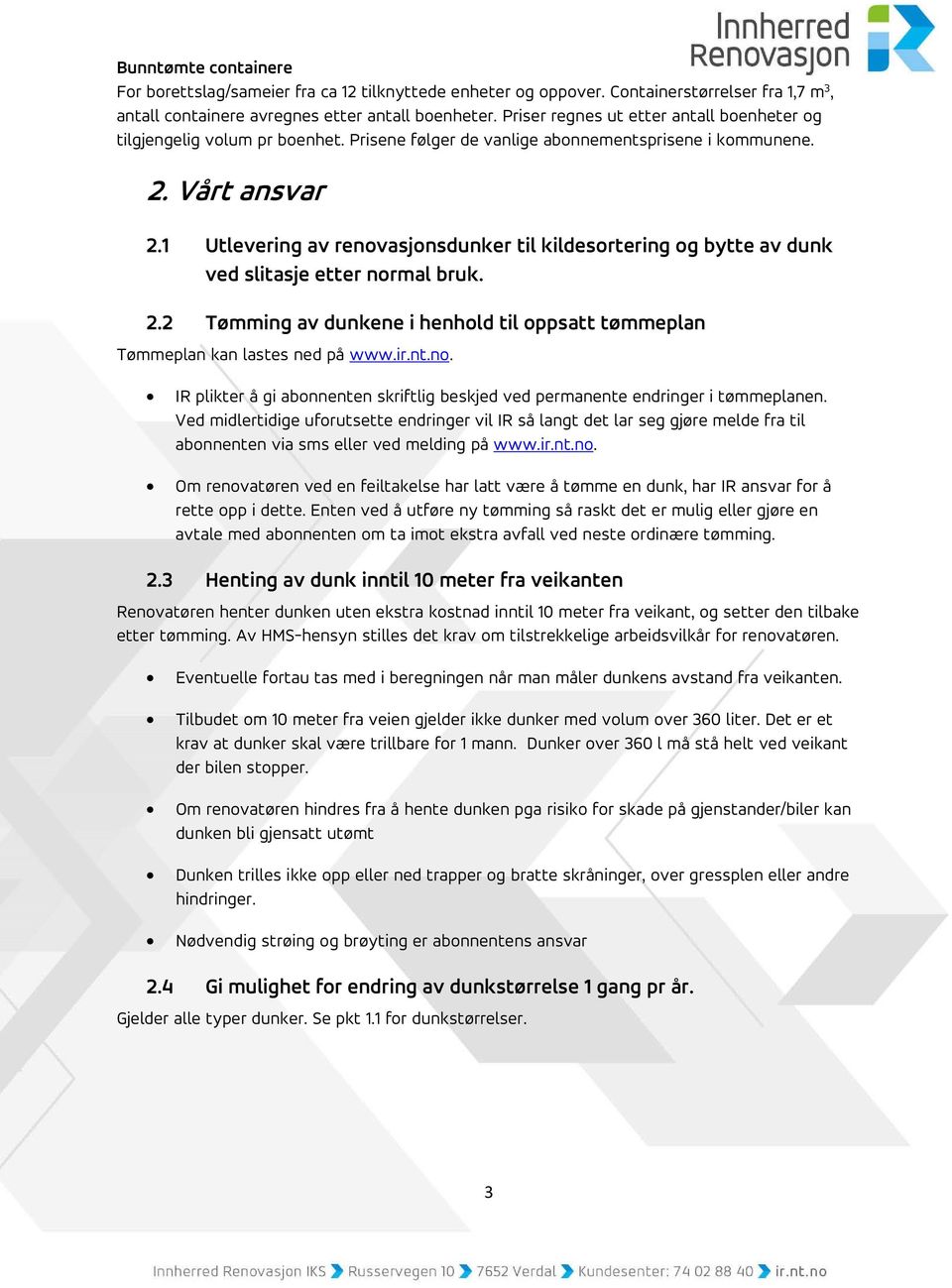 1 Utlevering av renovasjonsdunker til kildesortering og bytte av dunk ved slitasje etter normal bruk. 2.2 Tømming av dunkene i henhold til oppsatt tømmeplan Tømmeplan kan lastes ned på www.ir.nt.no. IR plikter å gi abonnenten skriftlig beskjed ved permanente endringer i tømmeplanen.