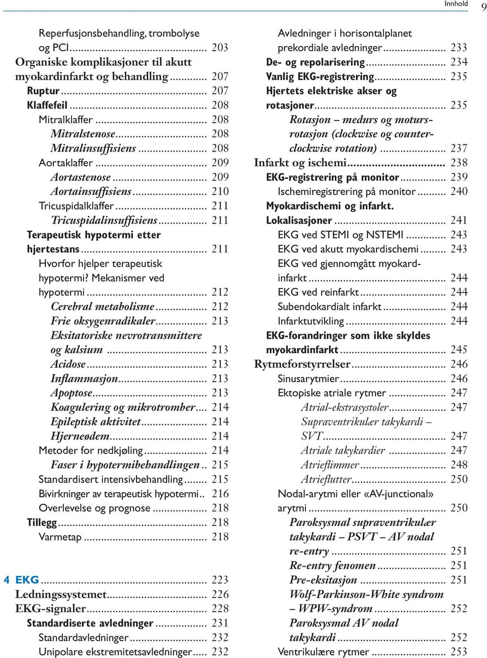 .. 211 Hvorfor hjelper terapeutisk hypotermi? Mekanismer ved hypotermi... 212 Cerebral metabolisme... 212 Frie oksygenradikaler... 213 Eksitatoriske nevrotransmittere og kalsium... 213 Acidose.